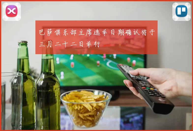 巴萨俱乐部主席选举日期确认将于三月二十二日举行
