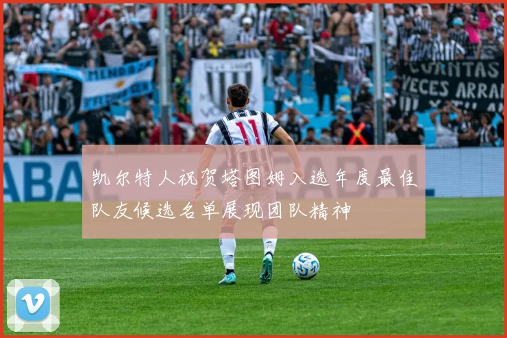 凯尔特人祝贺塔图姆入选年度最佳队友候选名单展现团队精神