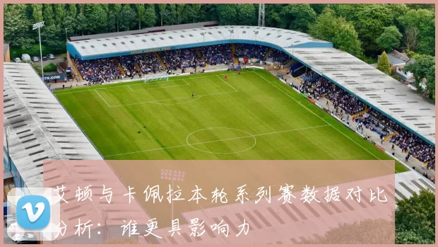 艾顿与卡佩拉本轮系列赛数据对比分析：谁更具影响力